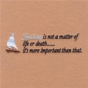 Sailing is not a matter of life or death....    Its more important than that.